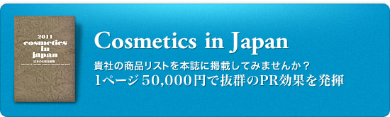 Cosmetics in Japan貴社の商品リストを本誌に掲載してみませんか？ 1ページ50,000円で抜群のPR効果を発揮
